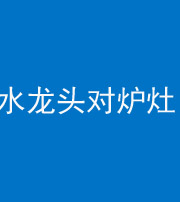 四平阴阳风水化煞一百零二—— 水龙头对炉灶